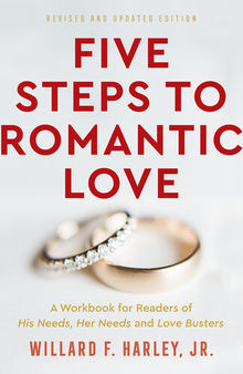Five Steps to Romantic Love: A Workbook for Readers of His Needs, Her Needs and Love Busters