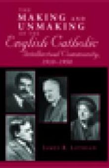 Making and Unmaking of the English Catholic Intellectual Community, 1910-1950