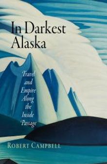 In Darkest Alaska : Travel and Empire along the Inside Passage