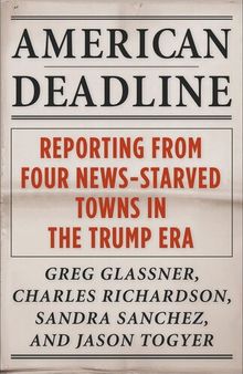 American Deadline: Reporting from Four News-Starved Towns in the Trump Era