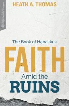 Faith Amid the Ruins: The Book of Habakkuk