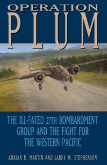 Operation PLUM: The Ill-fated 27th Bombardment Group and the Fight for the Western Pacific