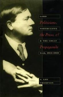 Politicians, the Press, and Propaganda: Lord Northcliffe and the Great War, 1914-1919