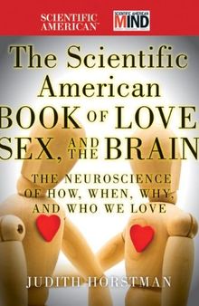 The Scientific American Book of Love, Sex and the Brain: The Neuroscience of How, When, Why and Who We Love