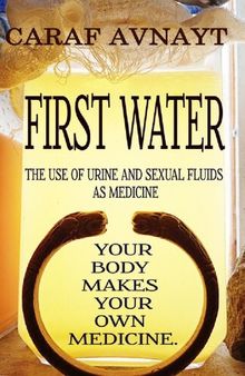 FIRST WATER : The Use of Urine and Sexual Fluids as Medicine