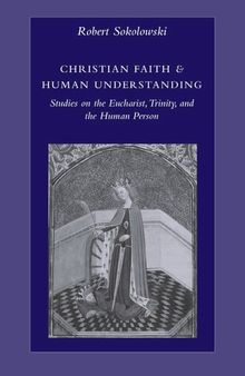 Christian Faith and Human Understanding: Studies on the Eucharist, Trinity, and the Human Person