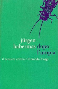 Dopo l'utopia. Il pensiero critico e il mondo d'oggi