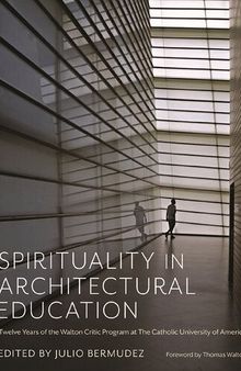 Spirituality in Architectural Education: Twelve Years of the Walton Critic Program at The Catholic University of America