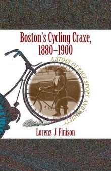 Boston's Cycling Craze, 1880-1900: A Story of Race, Sport, and Society