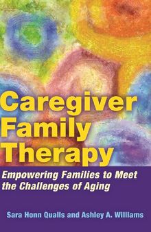 Caregiver Family Therapy: Empowering Families to Meet the Challenges of Aging