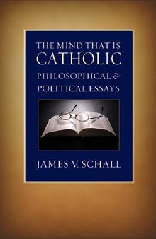 The Mind That Is Catholic: Philosophical and Political Essays