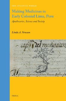 Making Medicines in Early Colonial Lima, Peru, Apothecaries, Science and Society (Atlantic World: Europe, Africa and the Americas, 1500-1830, 34)