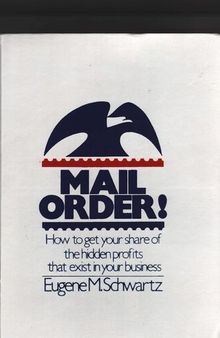 Mail Order: How to Get Your Share of the Hidden Profits That Exist in Your Business