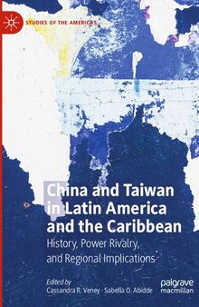 China and Taiwan in Latin America and the Caribbean: History, Power Rivalry, and Regional Implications (Studies of the Americas)