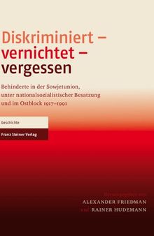 Diskriminiert – vernichtet – vergessen: Behinderte in der Sowjetunion, unter nationalsozialistischer Besatzung und im Ostblock 1917–1991