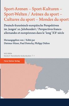 Sport-Arenen – Sport-Kulturen – Sport-Welten: Deutsch-französisch-europäische Perspektiven im ‚langen‘ 20. Jahrhundert / Arènes du sport – Cultures du sport – Mondes du sport: Perspectives franco- allemandes et européennes dans le ‘long’ XXe siècle