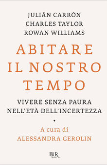 Abitare il nostro tempo. Vivere senza paura nell'età dell'incertezza