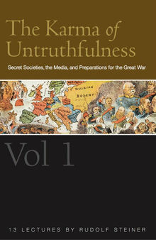 The Karma of Untruthfulness, Volume 1 - Secret Societies, the Media, and Preparations for the Great War (CW 173) - Thirteen lectures given in Dornach and Basel between 4 and 31 December 1916