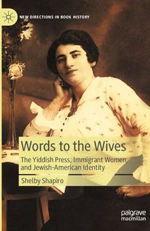 Words to the Wives: The Yiddish Press, Immigrant Women, and Jewish-American Identity