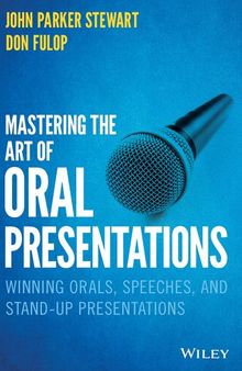 Mastering the Art of Oral Presentations: Winning Orals, Speeches, and Stand-Up Presentations