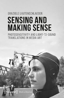 Sensing and Making Sense: Photosensitivity and Light-to-sound Translations in Media Art (Media Studies)