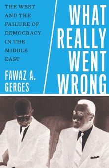 What Really Went Wrong: The West and the Failure of Democracy in the Middle East