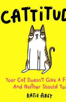 Cattitude: Your Cat Doesn’t Give a F*** and Neither Should You