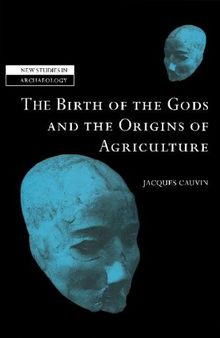 The Birth of the Gods and the Origins of Agriculture (New Studies in Archaeology)