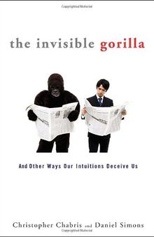 The Invisible Gorilla: And Other Ways Our Intuitions Deceive Us