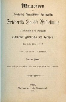 Memoiren der Königlich Preußischen Prinzessin Friederike Sophie Wilhelmine, Markgräfin von Brandenburg, Schwester Friedrichs des Großen, Vom Jahre 1709 - 1742