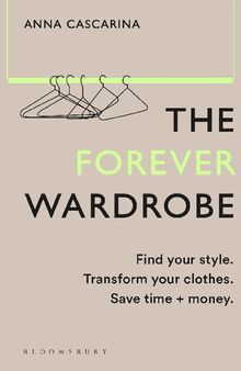 The Forever Wardrobe: Find Your Style. Transform Your Clothes. Save Time and Money