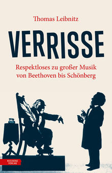 Verrisse: Respektloses zu großer Musik von Beethoven bis Schönberg