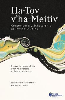 Ha-Tov v’ha-Meitiv: Contemporary Scholarship in Jewish Studies: Essays in Honor of the 50th Anniversary of Touro University