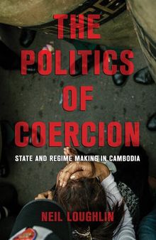 The Politics of Coercion: State and Regime Making in Cambodia