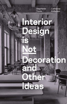 Interior Design is Not Decoration And Other Ideas: Explore the world of interior design all around you in 100 illustrated entries