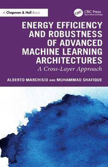 Energy Efficiency and Robustness of Advanced Machine Learning Architectures: A Cross-Layer Approach (Chapman & Hall/CRC Artificial Intelligence and Robotics Series)