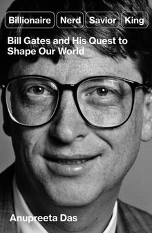 Billionaire, Nerd, Savior, King : Bill Gates and His Quest to Shape Our World