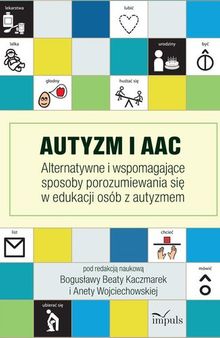 Autyzm i AAC. Alternatywne i wspomagające sposoby porozumiewania się w edukacji osób z autyzmem