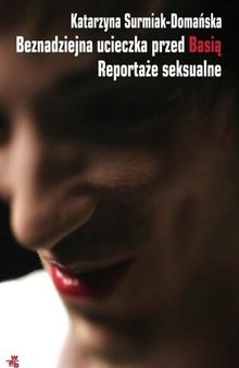 Beznadziejna ucieczka przed Basią. Reportaże seksualne
