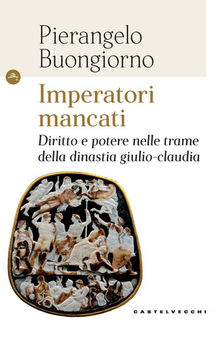 Imperatori mancati. Diritto e potere nelle trame della dinastia giulio-claudia