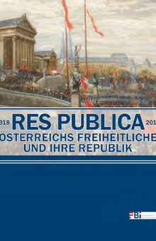 Res Publica 1918-2018: Österreichs Freiheitliche und ihre Republik