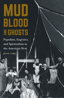 Mud, Blood, and Ghosts: Populism, Eugenics, and Spiritualism in the American West