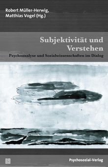 Subjektivität und Verstehen: Psychoanalyse und Sozialwissenschaften im Dialog. Jörg Frommer zum 60. Geburtstag