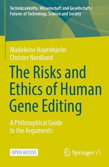 The Risks and Ethics of Human Gene Editing : A Philosophical Guide to the Arguments