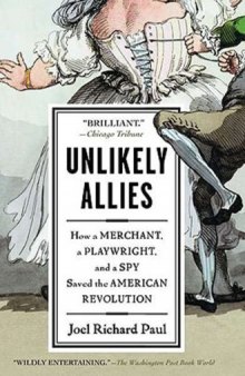 Unlikely Allies: How a Merchant, a Playwright, and a Spy Saved the American Revolution