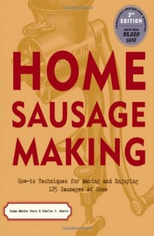 Home Sausage Making: How-To Techniques for Making and Enjoying 100 Sausages at Home