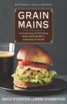 Grain Mains: 101 Surprising and Satisfying Whole Grain Recipes for Every Meal of the Day