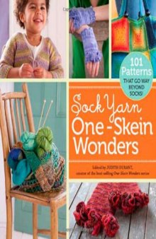 Sock Yarn One-Skein Wonders: 101 Patterns That Go Way Beyond Socks!