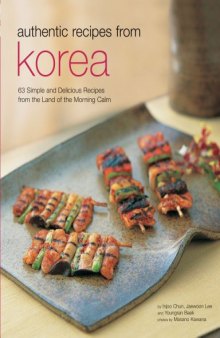 Authentic Recipes from Korea: 63 Simple and Delicious Recipes from the land of the Morning Calm