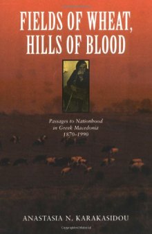 Fields of Wheat, Hills of Blood: Passages to Nationhood in Greek Macedonia, 1870-1990